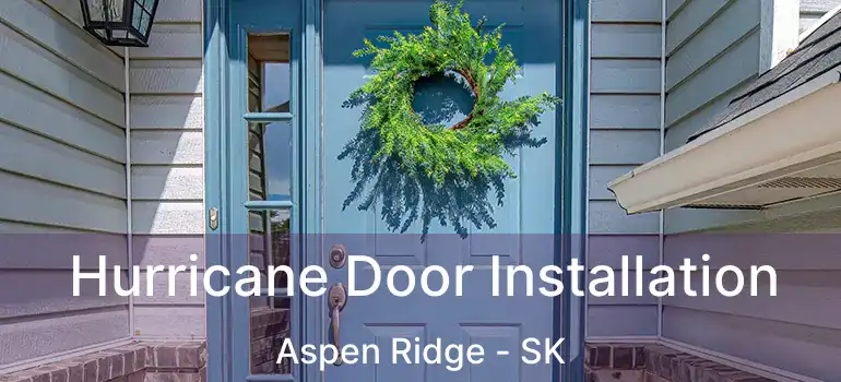  Hurricane Door Installation Aspen Ridge - SK