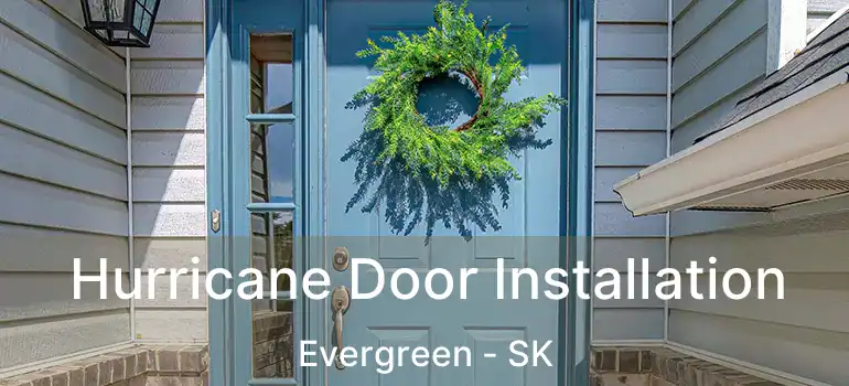  Hurricane Door Installation Evergreen - SK