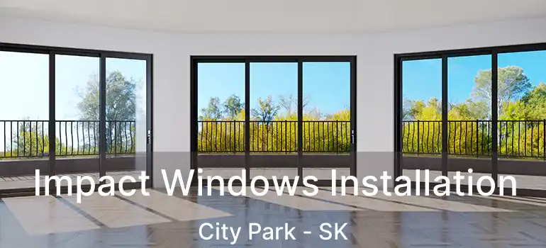  Impact Windows Installation City Park - SK