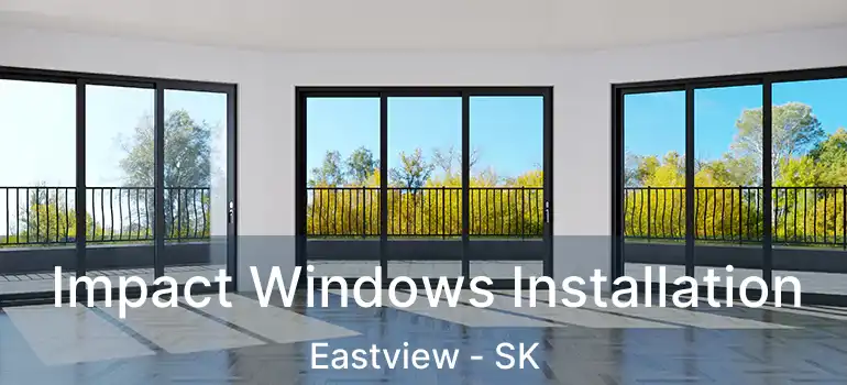  Impact Windows Installation Eastview - SK