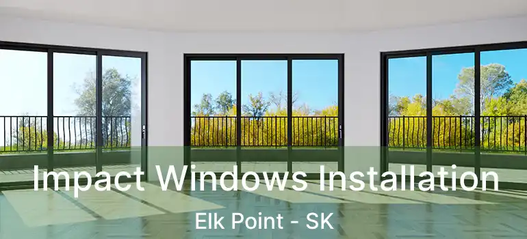  Impact Windows Installation Elk Point - SK