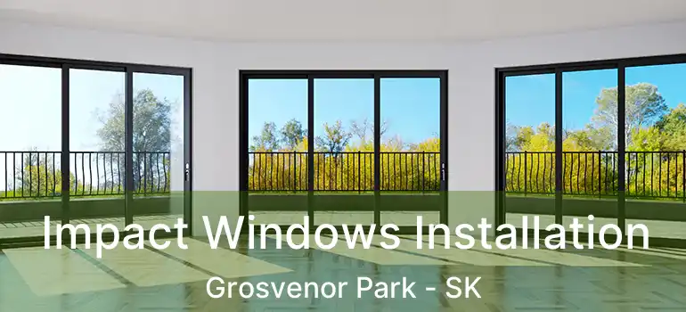  Impact Windows Installation Grosvenor Park - SK