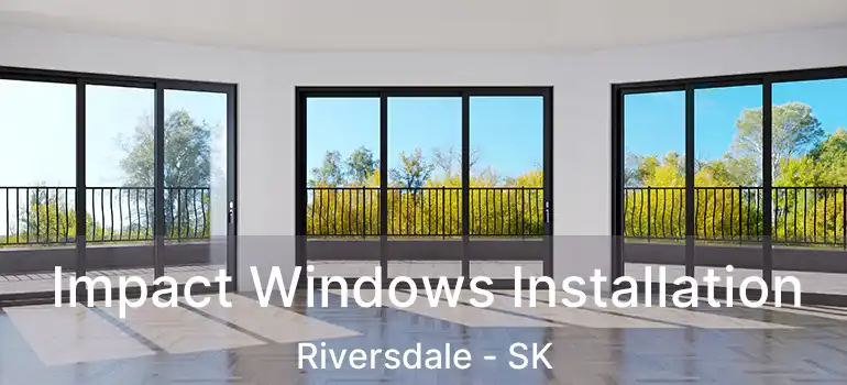  Impact Windows Installation Riversdale - SK