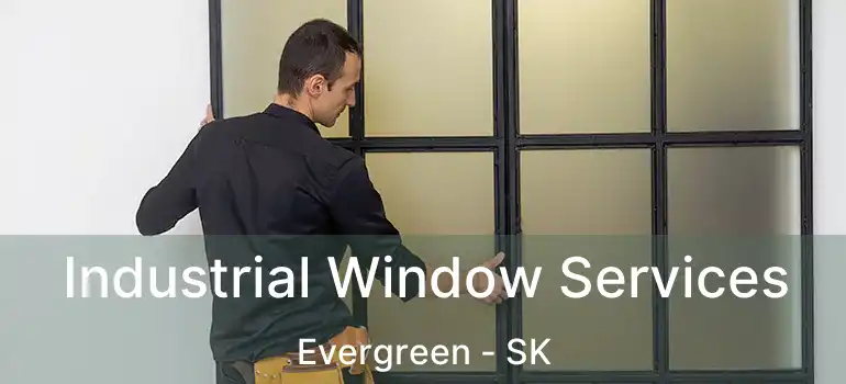  Industrial Window Services Evergreen - SK