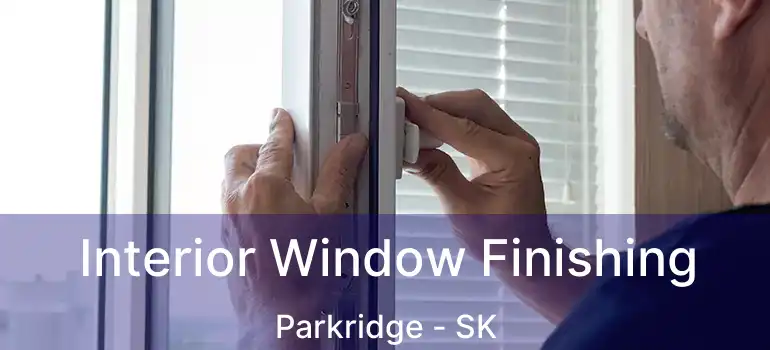  Interior Window Finishing Parkridge - SK