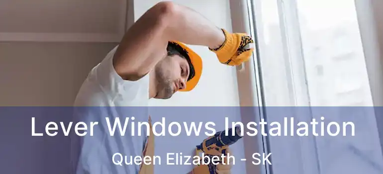  Lever Windows Installation Queen Elizabeth - SK