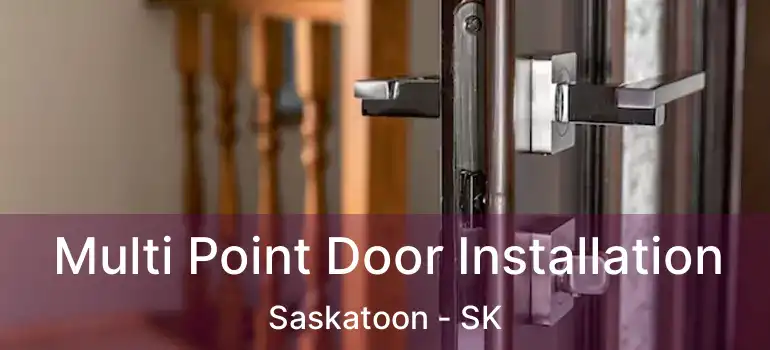  Multi Point Door Installation Saskatoon - SK