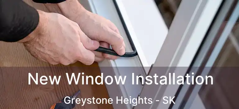  New Window Installation Greystone Heights - SK