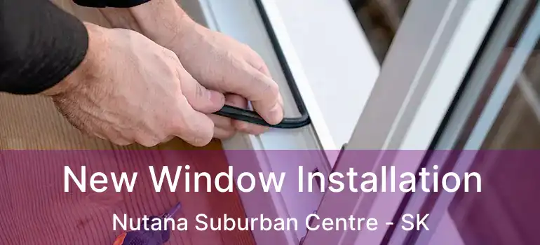  New Window Installation Nutana Suburban Centre - SK