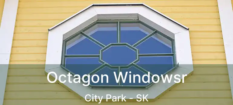  Octagon Windowsr City Park - SK