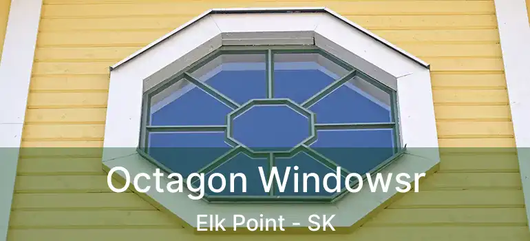  Octagon Windowsr Elk Point - SK