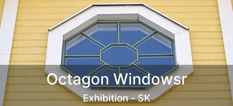  Octagon Windowsr Exhibition - SK