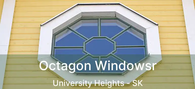  Octagon Windowsr University Heights - SK