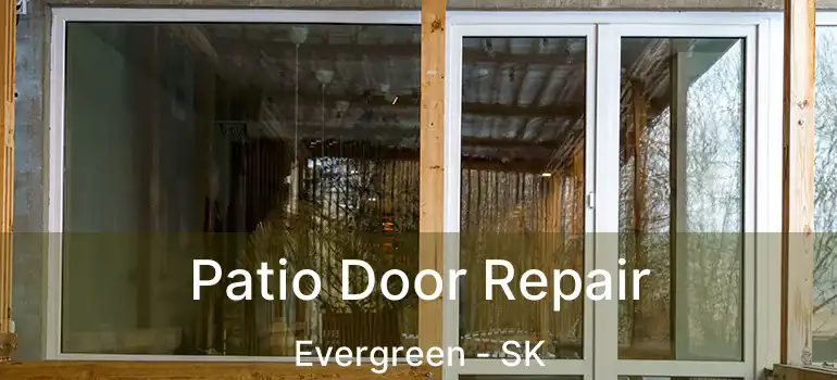  Patio Door Repair Evergreen - SK