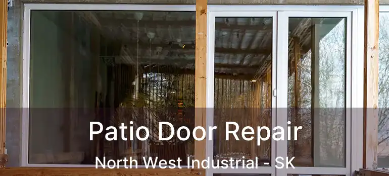  Patio Door Repair North West Industrial - SK