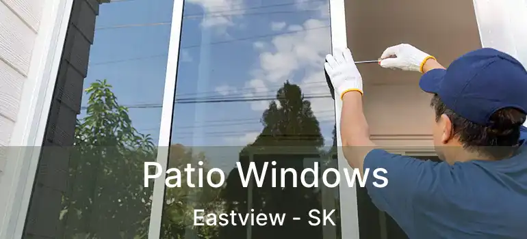  Patio Windows Eastview - SK