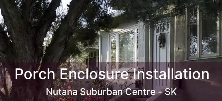  Porch Enclosure Installation Nutana Suburban Centre - SK