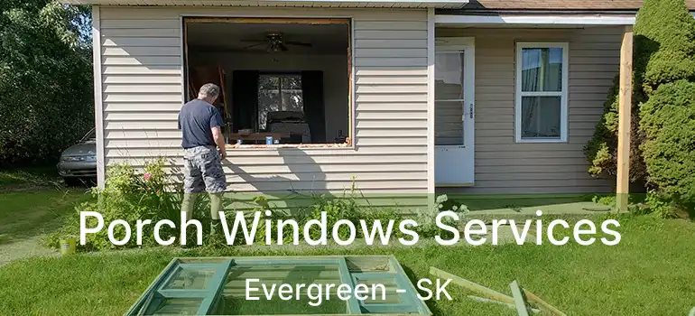  Porch Windows Services Evergreen - SK