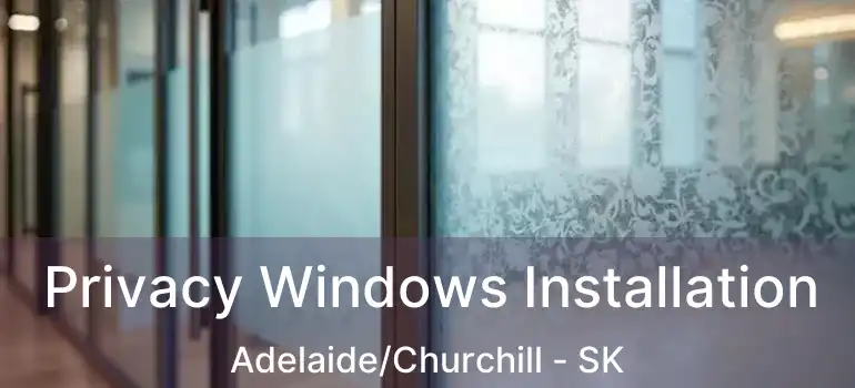  Privacy Windows Installation Adelaide/Churchill - SK