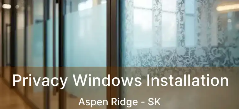  Privacy Windows Installation Aspen Ridge - SK