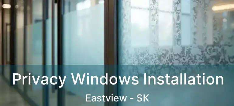  Privacy Windows Installation Eastview - SK