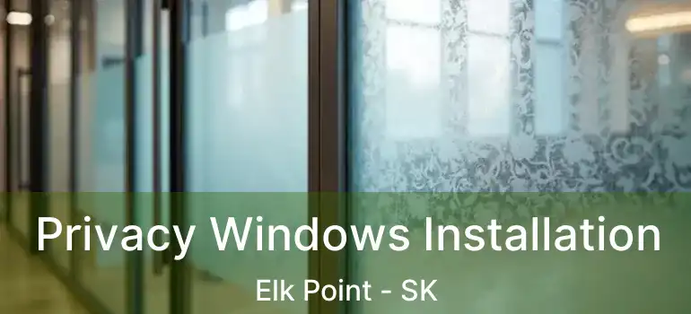  Privacy Windows Installation Elk Point - SK