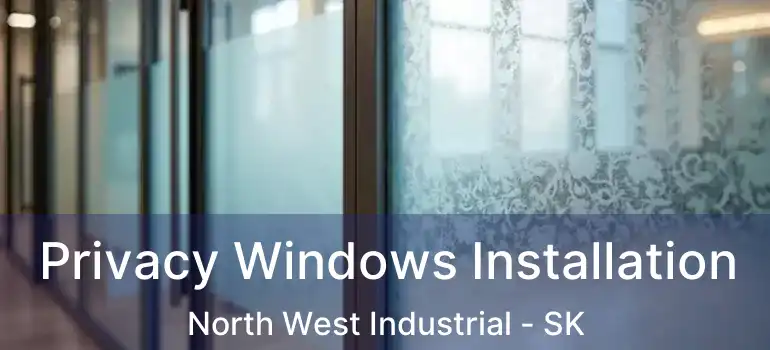  Privacy Windows Installation North West Industrial - SK