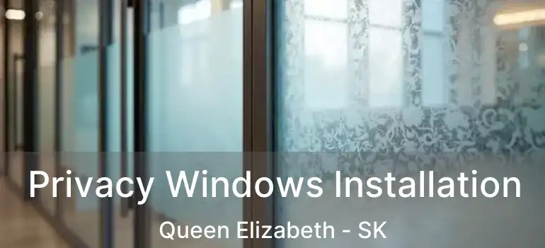  Privacy Windows Installation Queen Elizabeth - SK