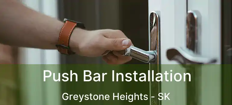  Push Bar Installation Greystone Heights - SK