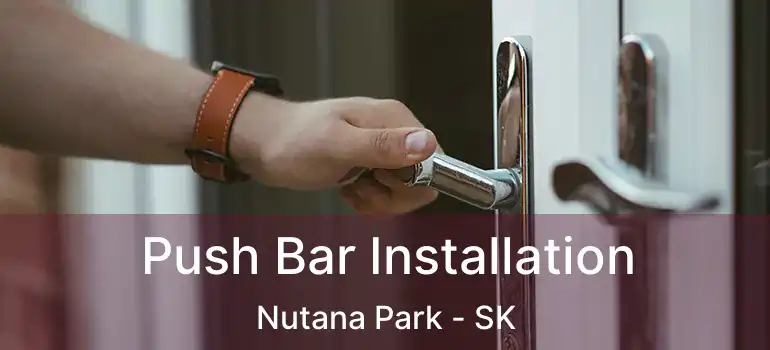  Push Bar Installation Nutana Park - SK