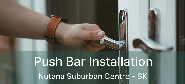  Push Bar Installation Nutana Suburban Centre - SK