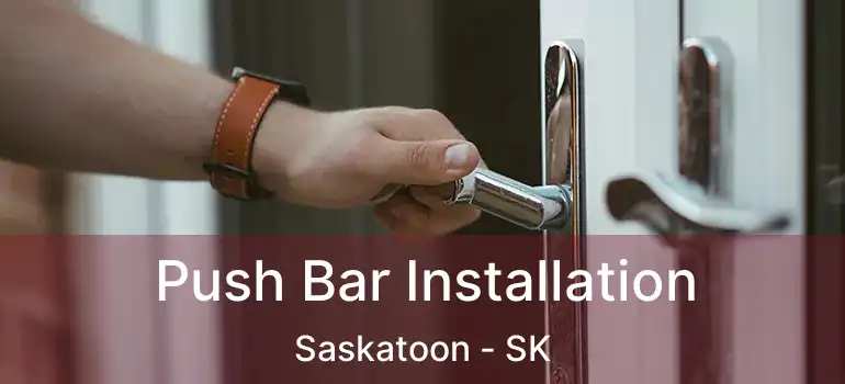  Push Bar Installation Saskatoon - SK