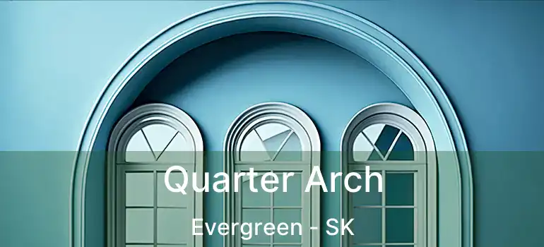  Quarter Arch Evergreen - SK