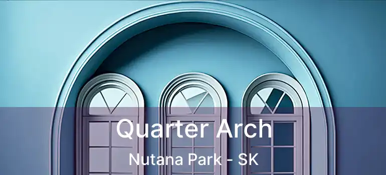  Quarter Arch Nutana Park - SK