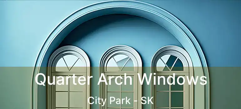  Quarter Arch Windows City Park - SK