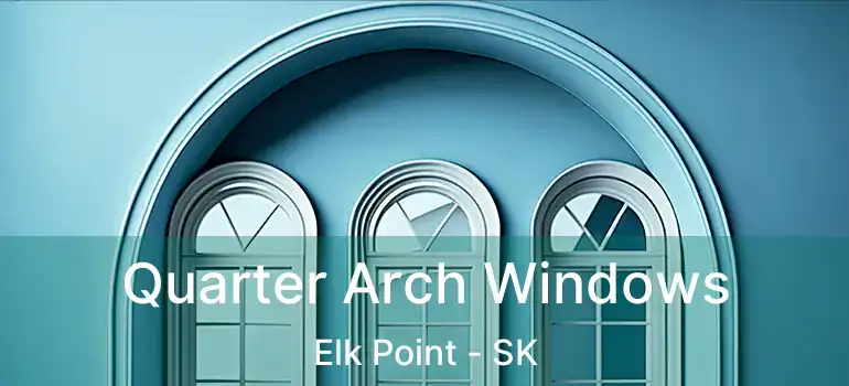 Quarter Arch Windows Elk Point - SK