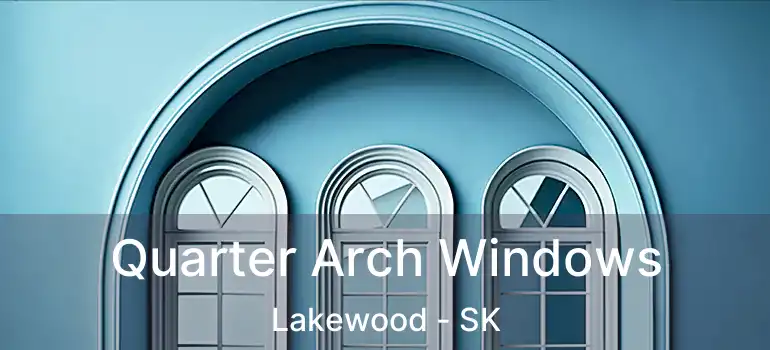  Quarter Arch Windows Lakewood - SK