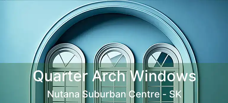  Quarter Arch Windows Nutana Suburban Centre - SK
