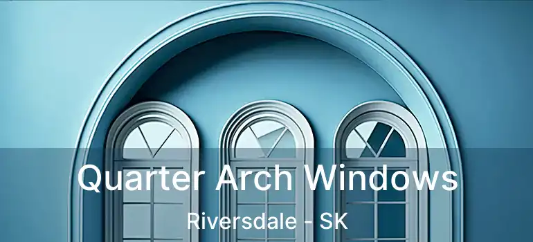  Quarter Arch Windows Riversdale - SK
