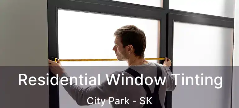  Residential Window Tinting City Park - SK