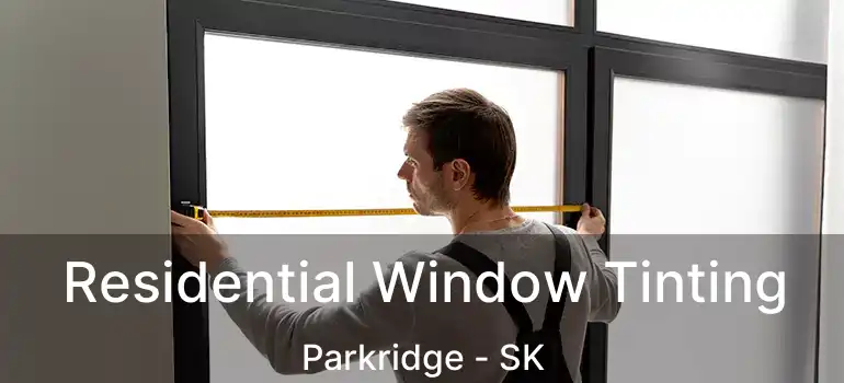  Residential Window Tinting Parkridge - SK