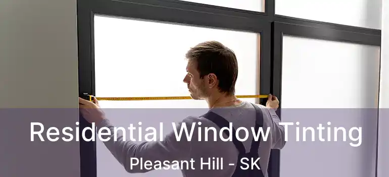  Residential Window Tinting Pleasant Hill - SK