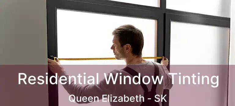  Residential Window Tinting Queen Elizabeth - SK