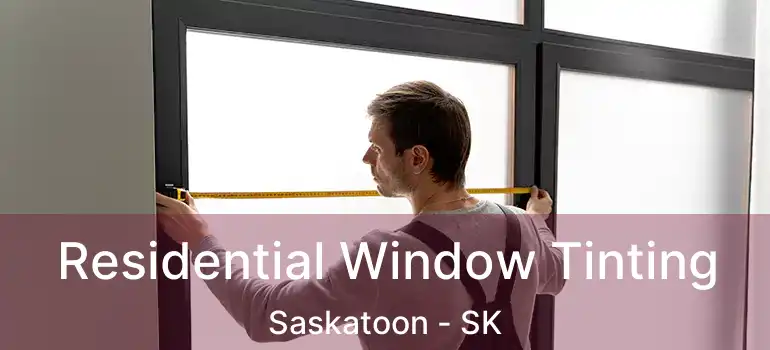  Residential Window Tinting Saskatoon - SK