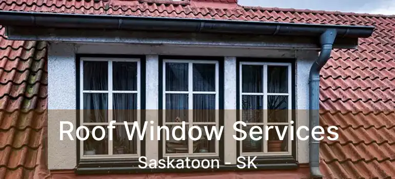  Roof Window Services Saskatoon - SK