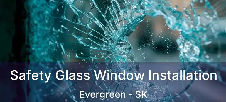  Safety Glass Window Installation Evergreen - SK