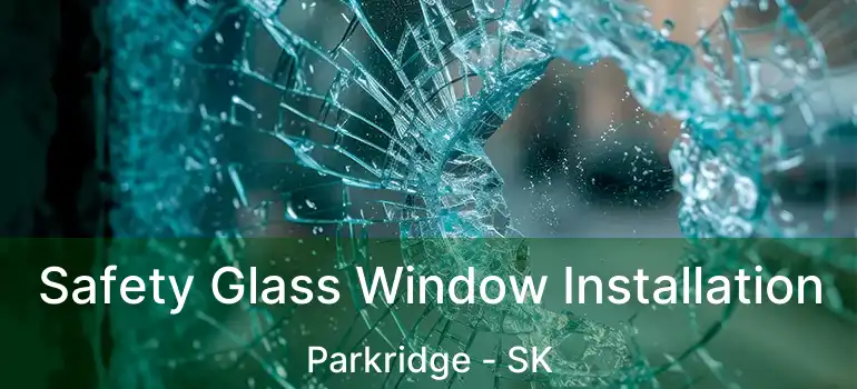  Safety Glass Window Installation Parkridge - SK