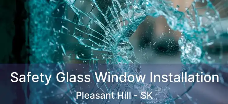  Safety Glass Window Installation Pleasant Hill - SK