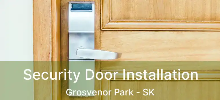  Security Door Installation Grosvenor Park - SK