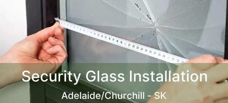  Security Glass Installation Adelaide/Churchill - SK